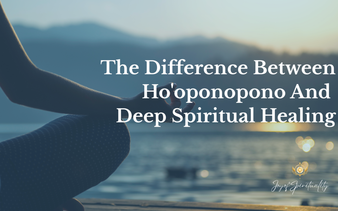 The Difference Between Ho’oponopono and Deep Spiritual Healing