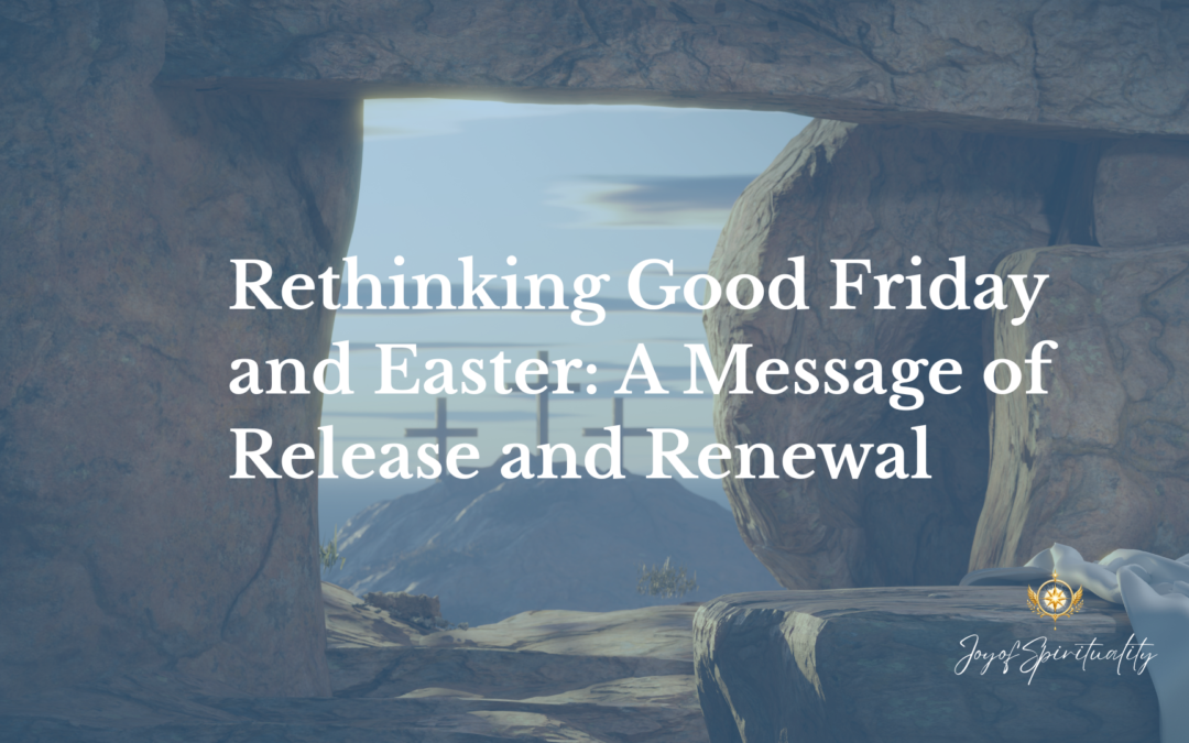 Rethinking Good Friday and Easter: A Message of Release and Renewal