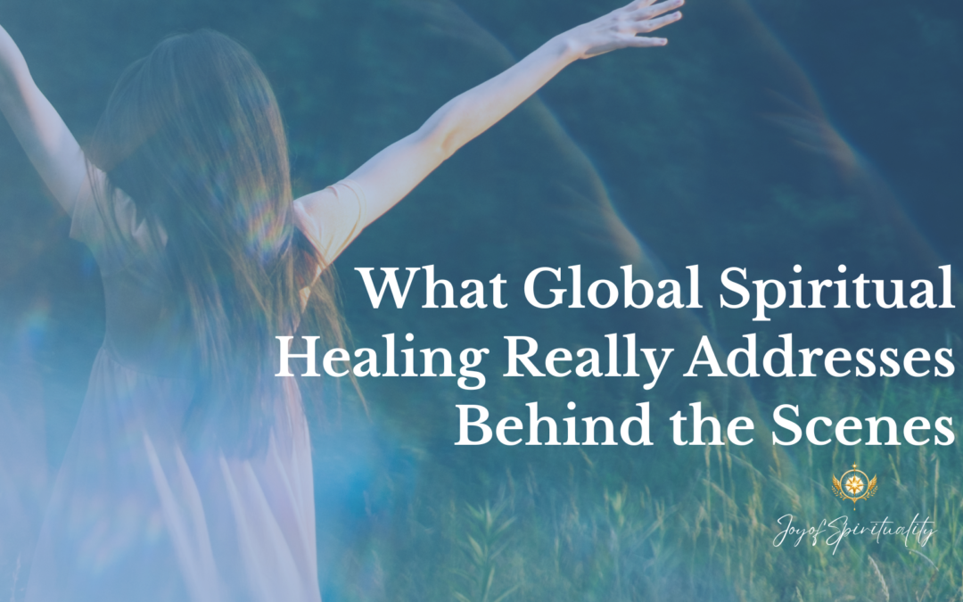 What Global Spiritual Healing Really Addresses Behind the Scenes