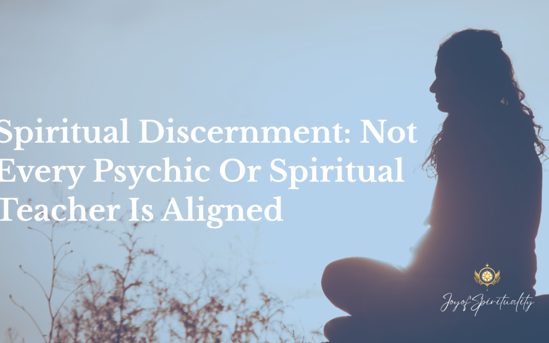 Spiritual Discernment: Not Every Psychic or Spiritual Teacher Is Aligned
