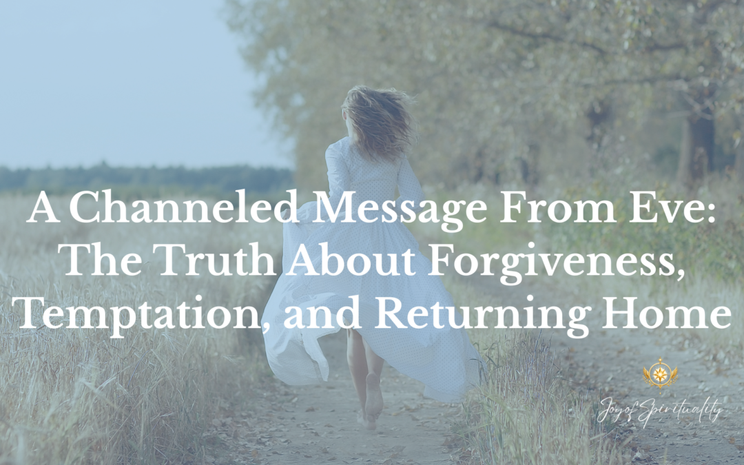 A Channeled Message from Eve: The Truth About Forgiveness, Temptation, and Returning Home