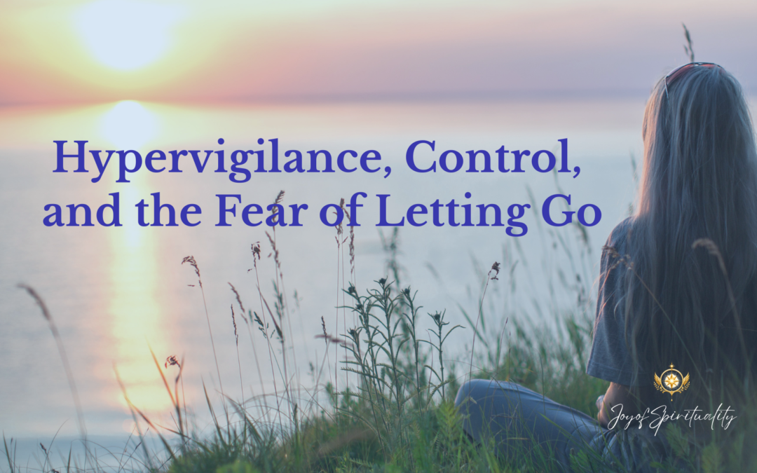 Hypervigilance, Control, and the Fear of Letting Go