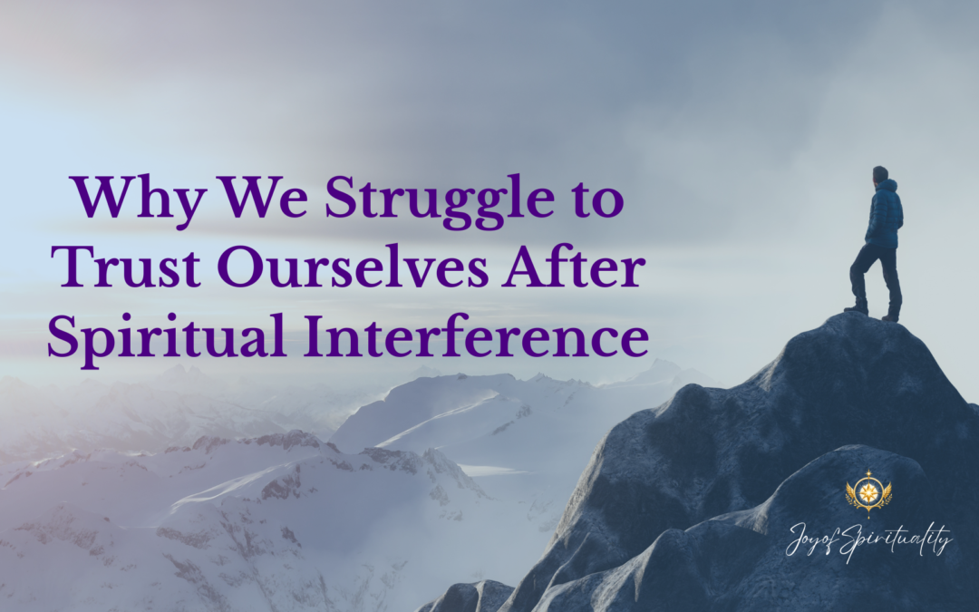 Why We Struggle to Trust Ourselves After Spiritual Interference