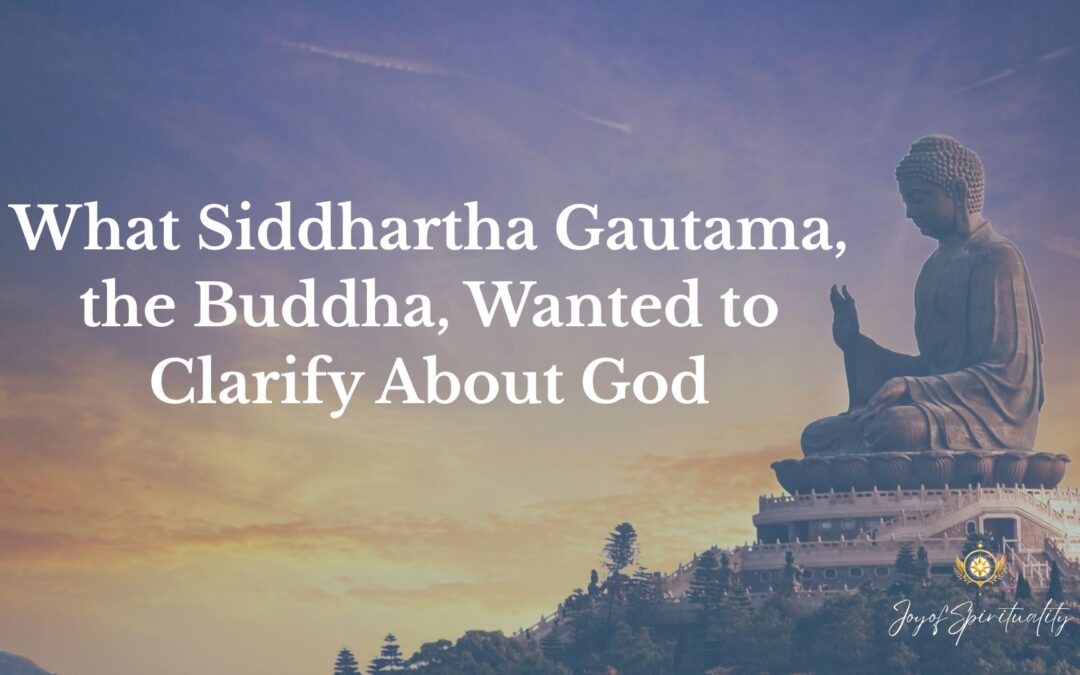 What Siddhartha Gautama, the Buddha, Wanted to Clarify About God